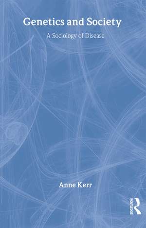 Genetics and Society: A Sociology of Disease de Anne Kerr