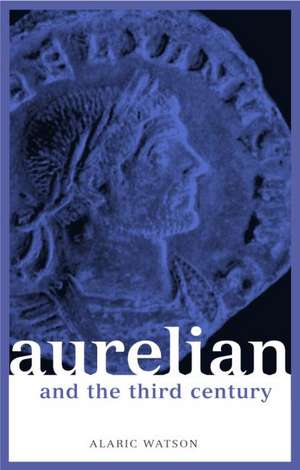 Aurelian and the Third Century de Alaric Watson