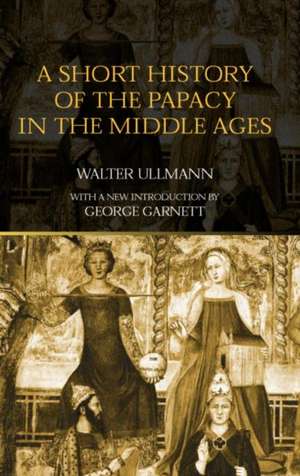 A Short History of the Papacy in the Middle Ages de Walter Ullmann