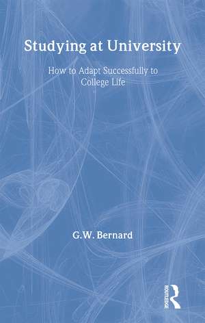 Studying at University: How to Adapt Successfully to College Life de G. W. Bernard