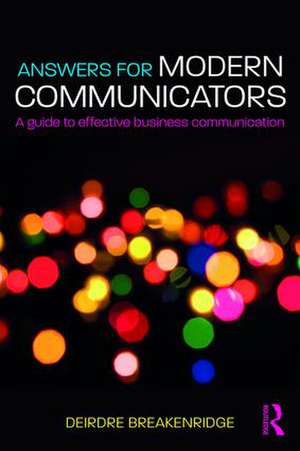 Answers for Modern Communicators: A Guide to Effective Business Communication de Deirdre Breakenridge