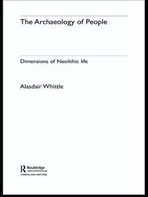 The Archaeology of People: Dimensions of Neolithic Life de Alisdair Whittle