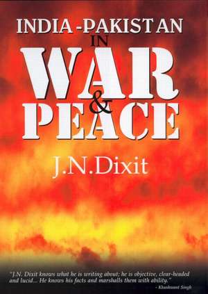 India-Pakistan in War and Peace de J. N. Dixit