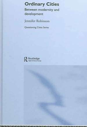 Ordinary Cities: Between Modernity and Development de Jennifer Robinson