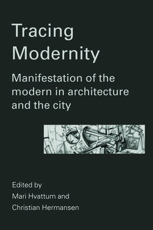 Tracing Modernity: Manifestations of the Modern in Architecture and the City de Mari Hvattum