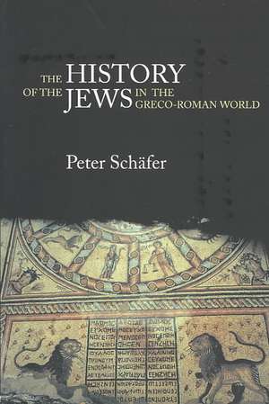 The History of the Jews in the Greco-Roman World: The Jews of Palestine from Alexander the Great to the Arab Conquest de Peter Schäfer