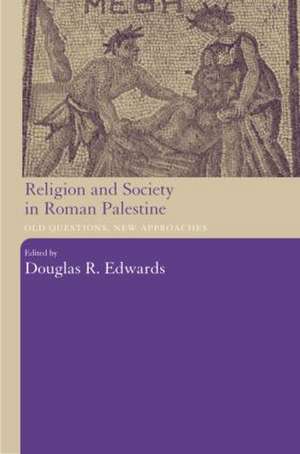 Religion and Society in Roman Palestine: Old Questions, New Approaches de Douglas R. Edwards