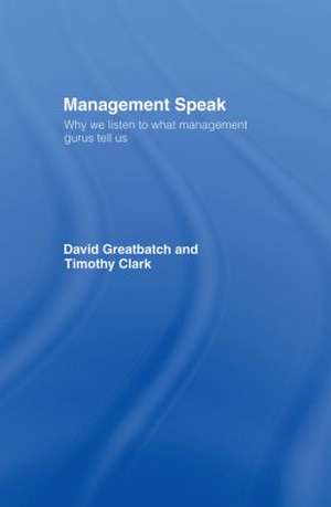 Management Speak: Why We Listen to What Management Gurus Tell Us de David Greatbatch