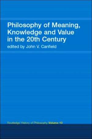 Philosophy of Meaning, Knowledge and Value in the Twentieth Century: Routledge History of Philosophy Volume 10 de John V. Canfield