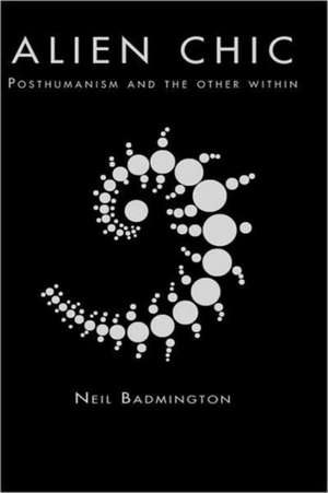 Alien Chic: Posthumanism and the Other Within de Neil Badmington