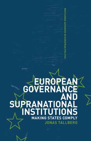 European Governance and Supranational Institutions: Making States Comply de Jonas Talberg