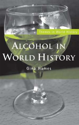 Alcohol in World History de Gina Hames