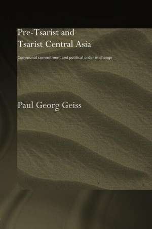 Pre-tsarist and Tsarist Central Asia: Communal Commitment and Political Order in Change de Paul Georg Geiss