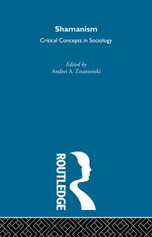 Shamanism: Critical Concepts in Sociology de Andrei A. Znamenski