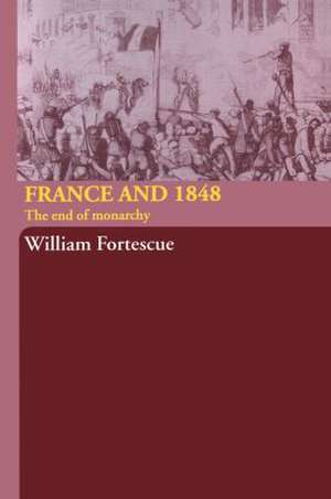 France and 1848: The End of Monarchy de William Fortescue