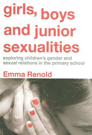 Girls, Boys and Junior Sexualities: Exploring Childrens' Gender and Sexual Relations in the Primary School de Emma Renold