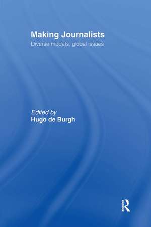 Making Journalists: Diverse Models, Global Issues de Hugo de Burgh