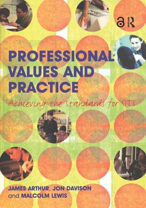 Professional Values and Practice: Achieving the Standards for QTS de James Arthur