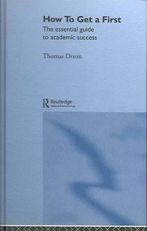 How to Get a First: The Essential Guide to Academic Success de Thomas Dixon