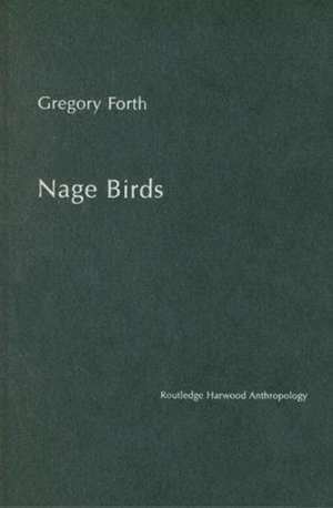 Nage Birds: Classification and symbolism among an eastern Indonesian people de Gregory Forth