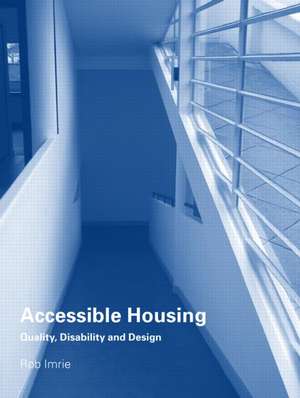 Accessible Housing: Quality, Disability and Design de Rob Imrie