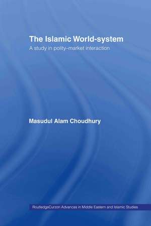 The Islamic World-System: A Study in Polity-Market Interaction de Masudul Alam Choudhury