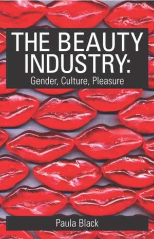 The Beauty Industry: Gender, Culture, Pleasure de Paula Black