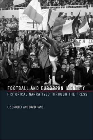 Football and European Identity: Historical Narratives Through the Press de Liz Crolley