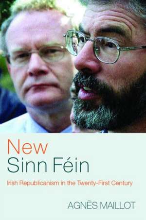 New Sinn Féin: Irish Republicanism in the Twenty-First Century de Agnès Maillot