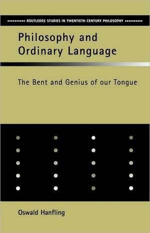 Philosophy and Ordinary Language: The Bent and Genius of our Tongue de Oswald Hanfling