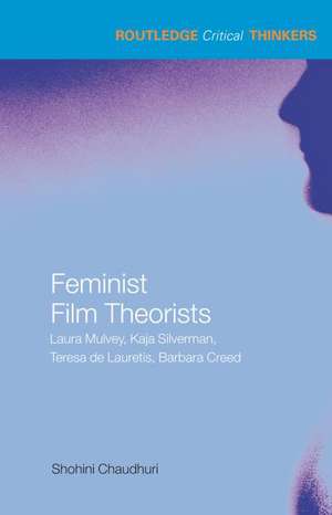 Feminist Film Theorists: Laura Mulvey, Kaja Silverman, Teresa de Lauretis, Barbara Creed de Shohini Chaudhuri