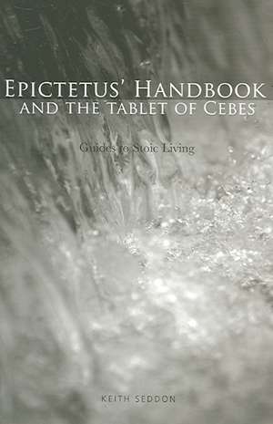 Epictetus' Handbook and the Tablet of Cebes: Guides to Stoic Living de Keith Seddon