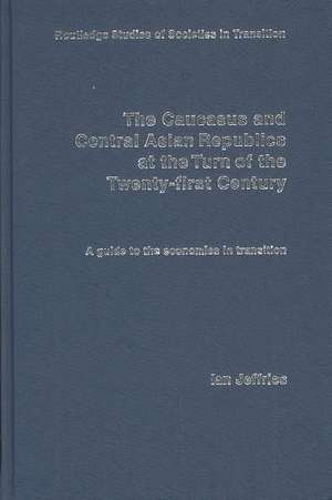 The Caucasus and Central Asian Republics at the Turn of the Twenty-First Century: A guide to the economies in transition de Ian Jeffries