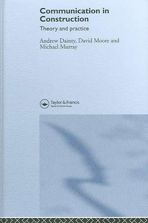 Communication in Construction: Theory and Practice de Andrew Dainty