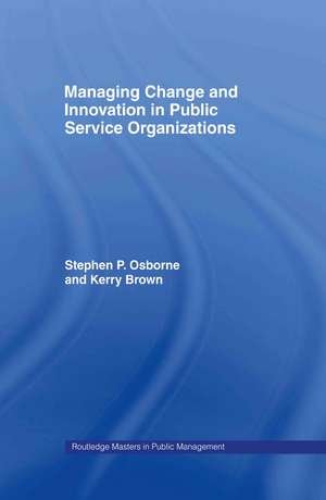 Managing Change and Innovation in Public Service Organizations de Kerry Brown