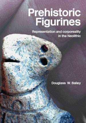 Prehistoric Figurines: Representation and Corporeality in the Neolithic de Douglass Bailey