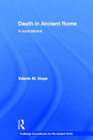 Death in Ancient Rome: A Sourcebook de Valerie Hope