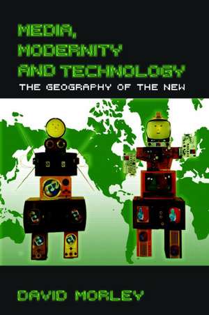 Media, Modernity and Technology: The Geography of the New de David Morley