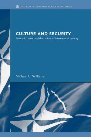 Culture and Security: Symbolic Power and the Politics of International Security de Michael Williams