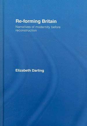 Re-forming Britain: Narratives of Modernity before Reconstruction de Elizabeth Darling