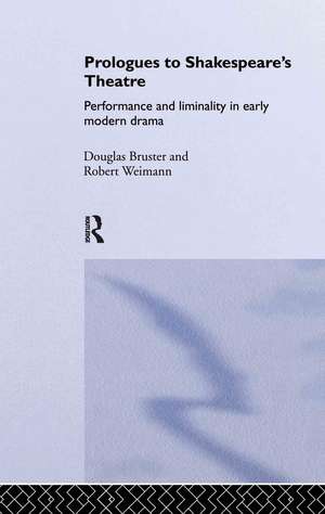 Prologues to Shakespeare's Theatre: Performance and Liminality in Early Modern Drama de Douglas Bruster