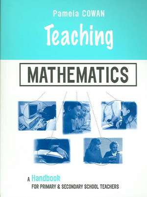 Teaching Mathematics: A Handbook for Primary and Secondary School Teachers de Pamela Cowan