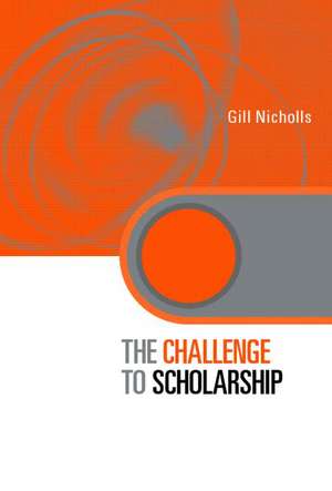 The Challenge to Scholarship: Rethinking Learning, Teaching and Research de Gill Nicholls