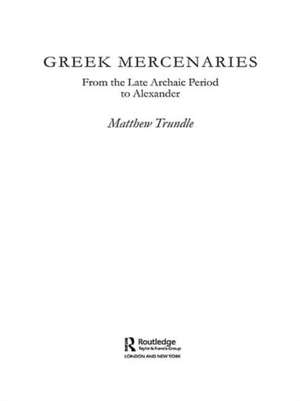 Greek Mercenaries: From the Late Archaic Period to Alexander de Matthew Trundle