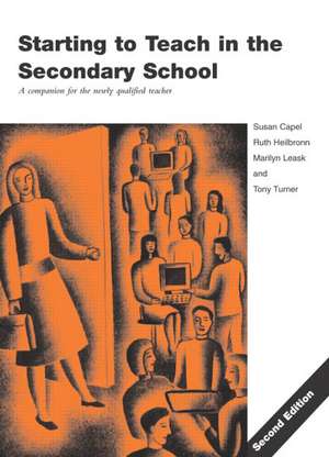 Starting to Teach in the Secondary School: A Companion for the Newly Qualified Teacher de Susan Capel