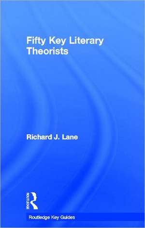 Fifty Key Literary Theorists de Richard J. Lane