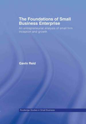 The Foundations of Small Business Enterprise: An Entrepreneurial Analysis of Small Firm Inception and Growth de Gavin Reid