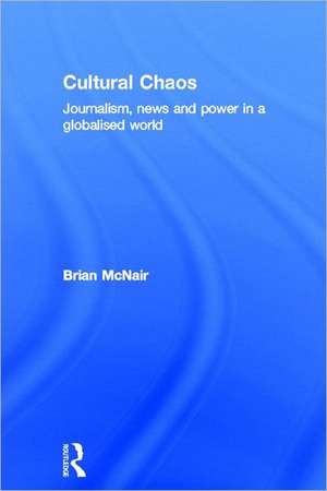 Cultural Chaos: Journalism and Power in a Globalised World de Brian McNair