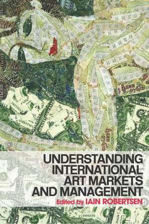 Understanding International Art Markets and Management de Iain Robertson