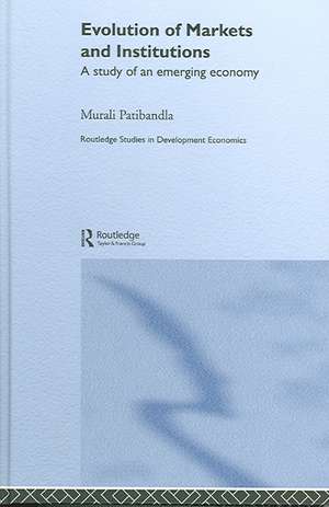 Evolution of Markets and Institutions: A Study of an Emerging Economy de Murali Patibandla